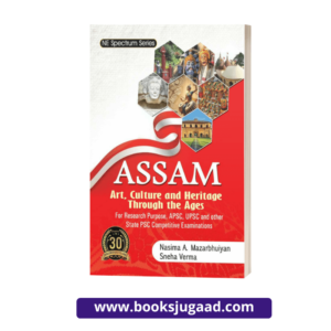 NE Spectrum Series Assam Art, Culture and Heritage Through the Ages By Nasima A. Mazarbhuiyan & Sneha Verma