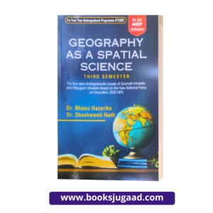 Geography as a Spatial Science For 3rd Semester Under Gauhati & Dibrugarh University By Dr. Bhanu Hazarika and Dr. Shashawati Nath