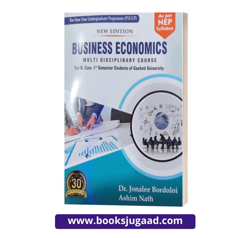 Business Economics For B.Com 1st Semester Students of Gauhati University By Dr. Jonalee Bordoloi and Ashim Nath