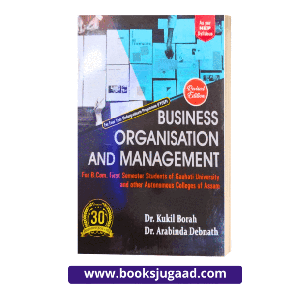 Business Organisation and Management For B.Com 1st Semester Students of Gauhati University and other Assam Universities By Dr. Kukil Borah and Dr. Arabinda Debnath