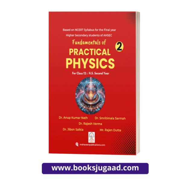 Fundamentals of Practical Physics For Class 12 HS Second Year By Dr. Anup Kumar Nath, Dr. Smritimala Sarmah, Dr. Rajesh Verma, Dr. Jibon Saikia and M. Rajen Dutta