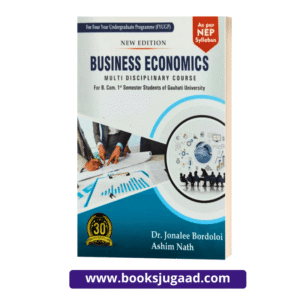 Business Economics For B.Com 1st Semester Students of Gauhati University By Dr. Jonalee Bordoloi and Ashim Nath