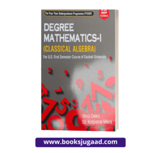 Degree Mathematics I Classical Algebra For UG 1st Semester Gauhati University By Rina Deka and Dr. Kalpana Misra