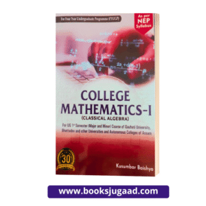 College Mathematics I Classical Algebra For UG 1st Semester Gauhati, Bhattadev and other Universities and Autonomous Colleges of Assam By Kusumbar Baishya