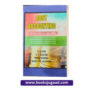 Cost Accounting For B.Com of Gauhati University, Dibrugarh University, Bodoland University, Assam University, and Other Universities and Autonomous Colleges of Assam By B.B. Dam, H.C. Gautam, Sweta Sharma and Manoj Kr. Hazarika