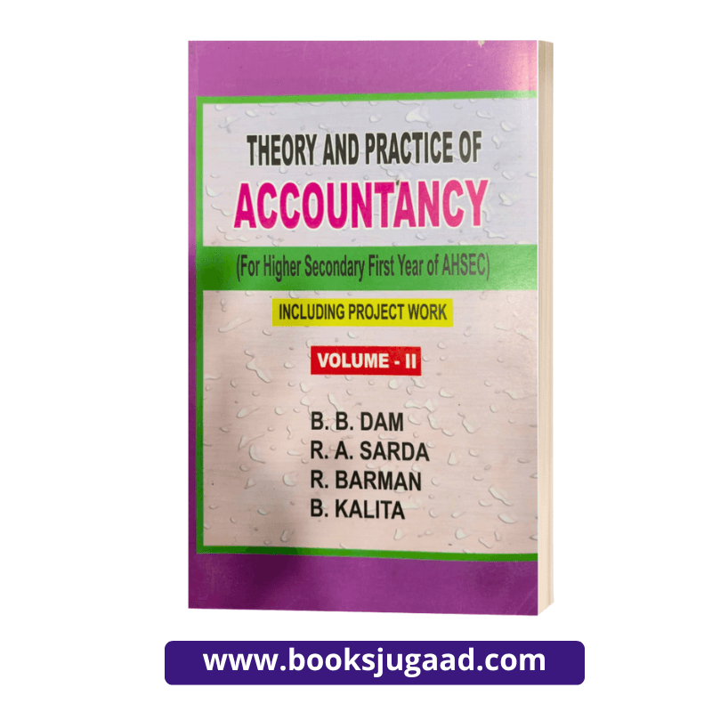 Theory and Practice of Accountancy For Higher Secondary Second Year of AHSEC Volume II By B. B. Dam, R. A. Sarda, R. Barman and B. Kalita