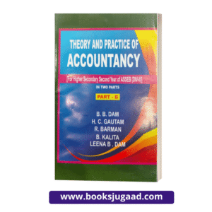 Theory and Practice of Accountancy For Higher Secondary Second Year of ASSEB Part B By B. B. Dam, H. C. Gautam, R. Barman, B. Kalita and Leena B. Dam