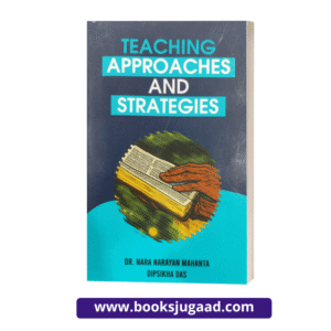 Teaching Approaches and Strategies For 1st Semester B.ED By Dr. Nara Narayan Mahanta and Dipsikha Das