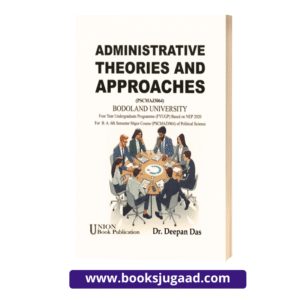 Administrative Theories and Approaches English Medium For B.A. 6th Semester Bodoland University By Dr. Deepan Das UBP