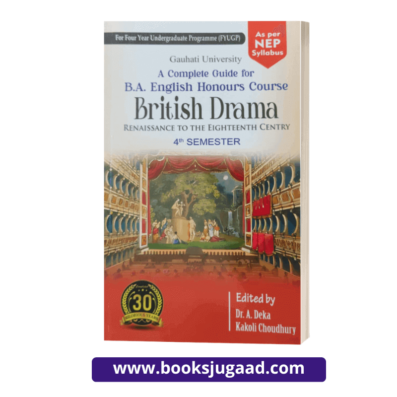 A Complete Guide for B.A. English Honours Course British Drama Renaissance to the Eighteenth Century For 4th Semester Gauhati University By Dr. A. Deka and Kakoli Choudhury
