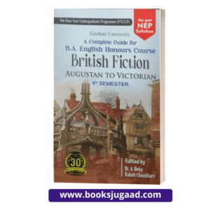 A Complete Guide for B.A. English Honours Course British Fiction Augustan to Victorian For 4th Semester Gauhati University By Dr. A. Deka and Kakoli Choudhury