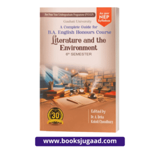 A Complete Guide for B.A. English Honours Course Literature and the Environment For 6th Semester Gauhati University By Dr. A. Deka and Kakoli Choudhury Ashok Publication