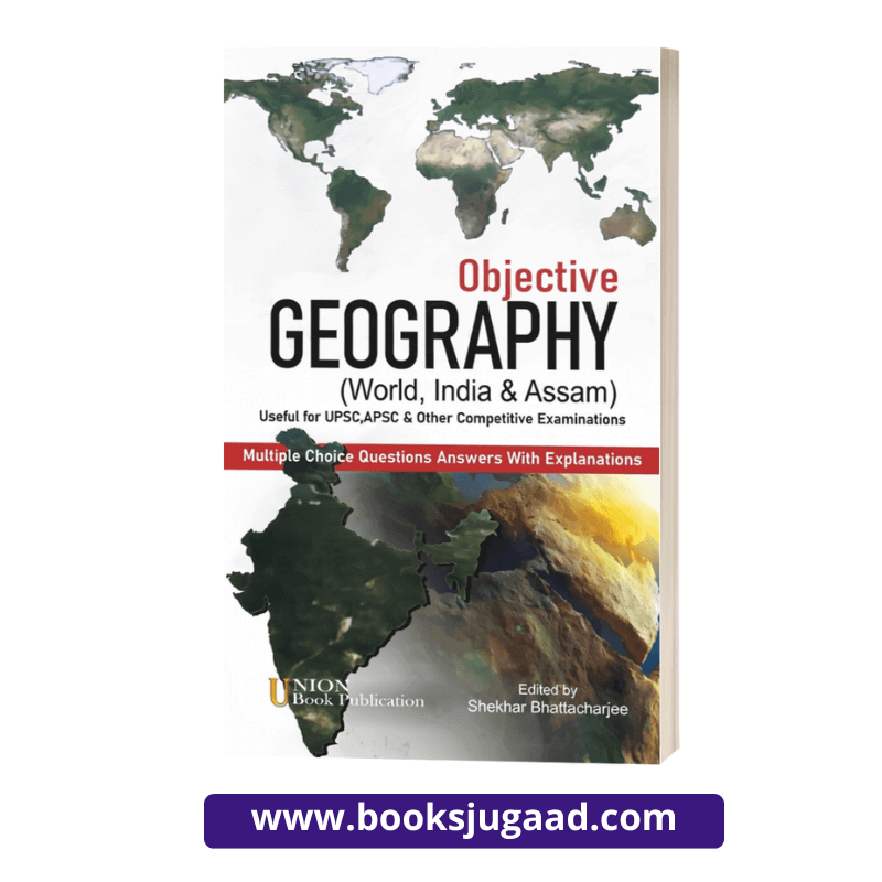 Objective Geography World, India and Assam English Medium For UPSC, APSC and Other Competitive Examinations By UBP